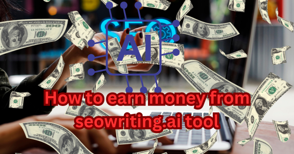 How to earn money from seowriting.ai tool