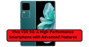 Vivo V30 5G: A High-Performance Smartphone with Advanced Features