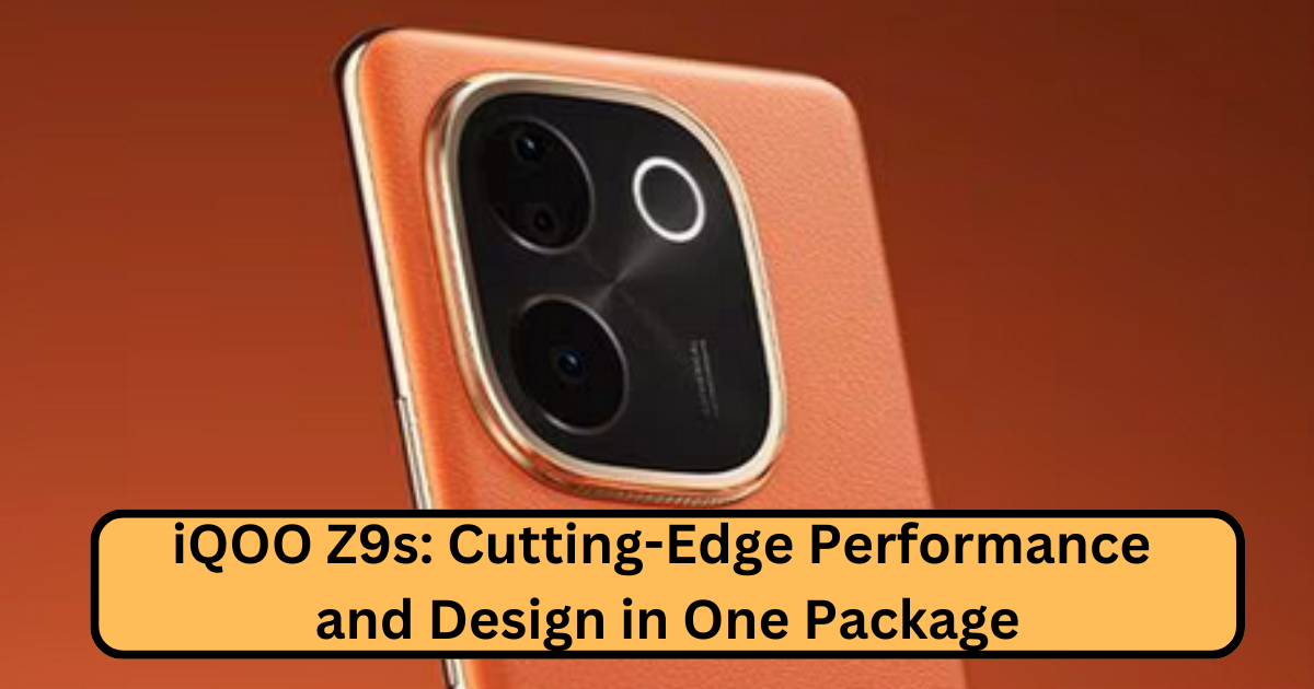 iQOO Z9s: Cutting-Edge Performance and Design in One Package